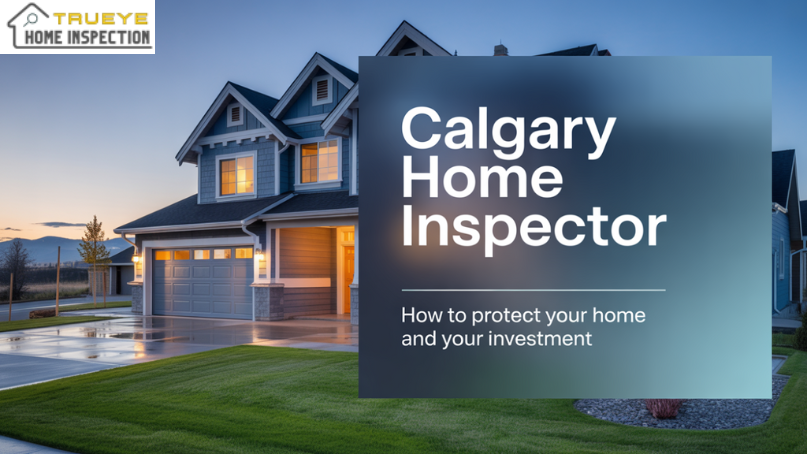 Calgary Home Inspector: How to Protect Your Home and Your Investment